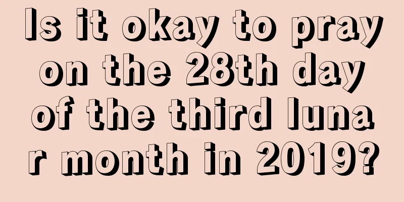 Is it okay to pray on the 28th day of the third lunar month in 2019?