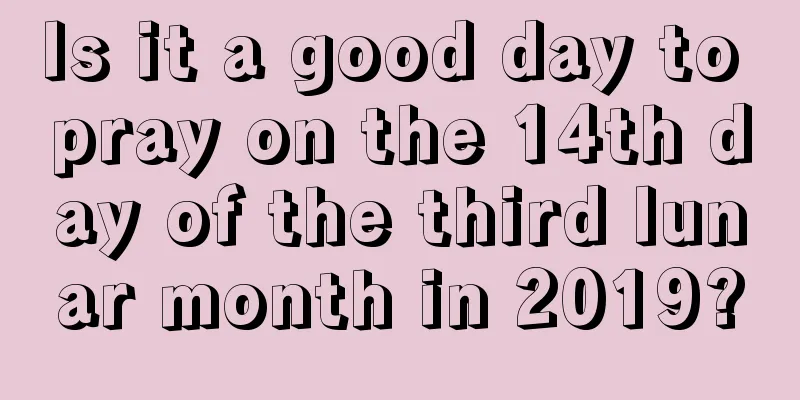 Is it a good day to pray on the 14th day of the third lunar month in 2019?