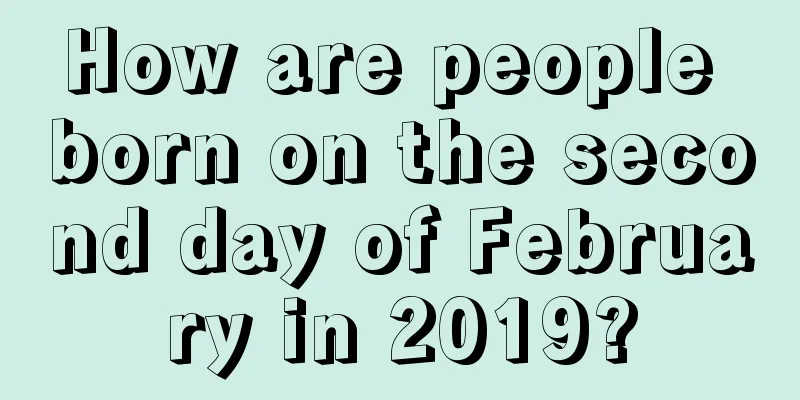 How are people born on the second day of February in 2019?