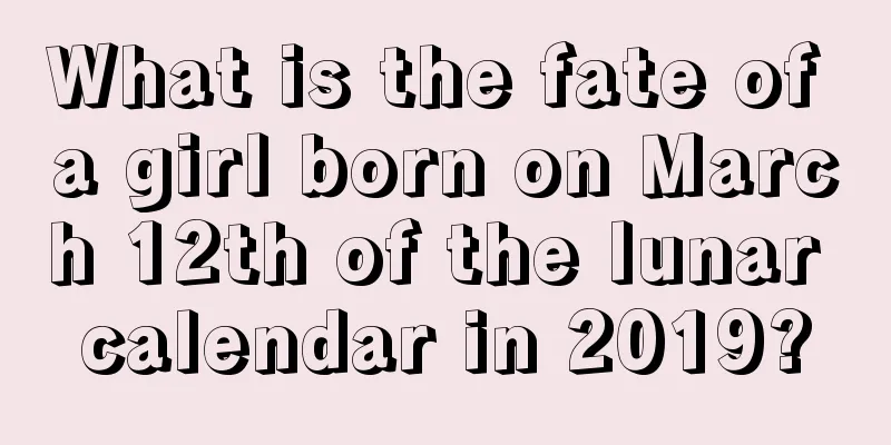 What is the fate of a girl born on March 12th of the lunar calendar in 2019?