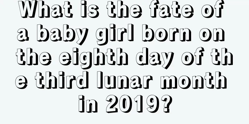 What is the fate of a baby girl born on the eighth day of the third lunar month in 2019?