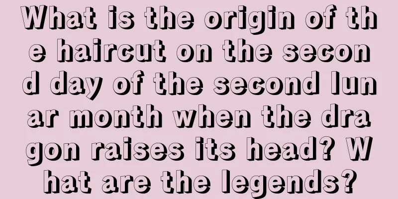 What is the origin of the haircut on the second day of the second lunar month when the dragon raises its head? What are the legends?