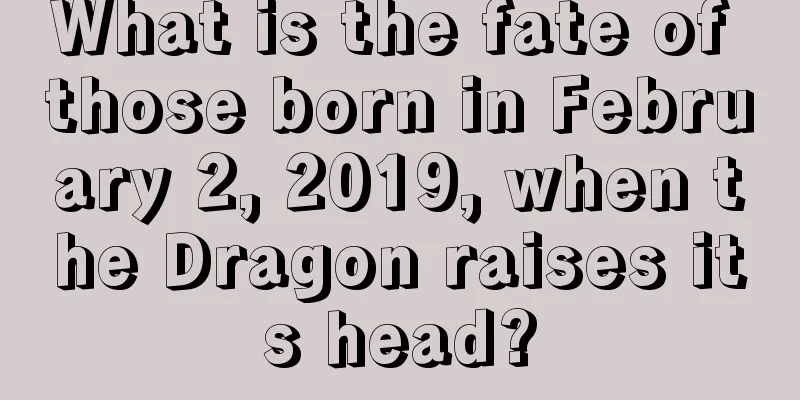 What is the fate of those born in February 2, 2019, when the Dragon raises its head?