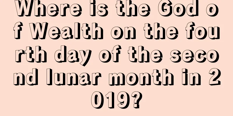 Where is the God of Wealth on the fourth day of the second lunar month in 2019?