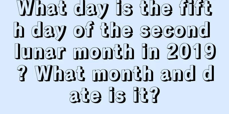 What day is the fifth day of the second lunar month in 2019? What month and date is it?