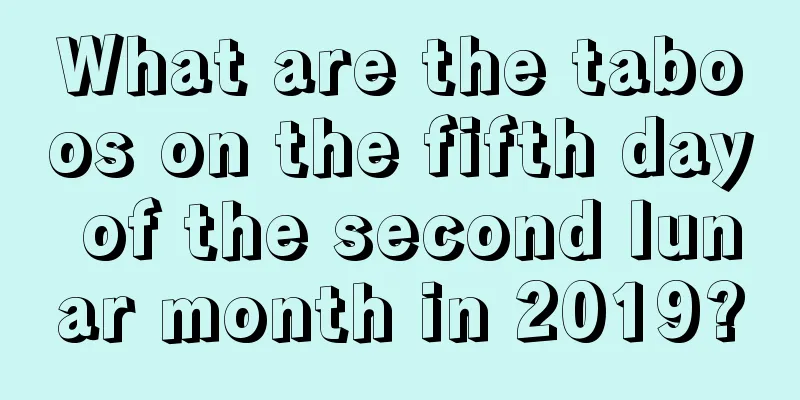 What are the taboos on the fifth day of the second lunar month in 2019?