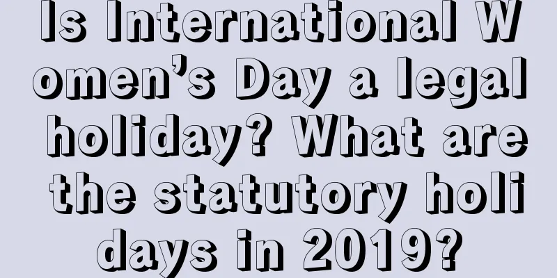 Is International Women’s Day a legal holiday? What are the statutory holidays in 2019?