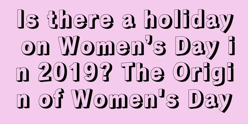 Is there a holiday on Women’s Day in 2019? The Origin of Women's Day