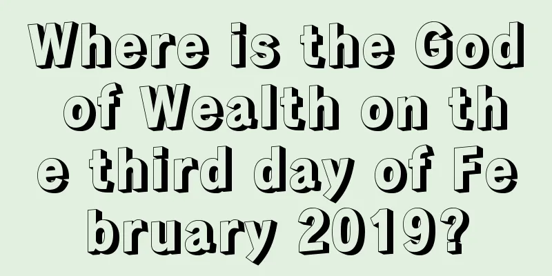 Where is the God of Wealth on the third day of February 2019?