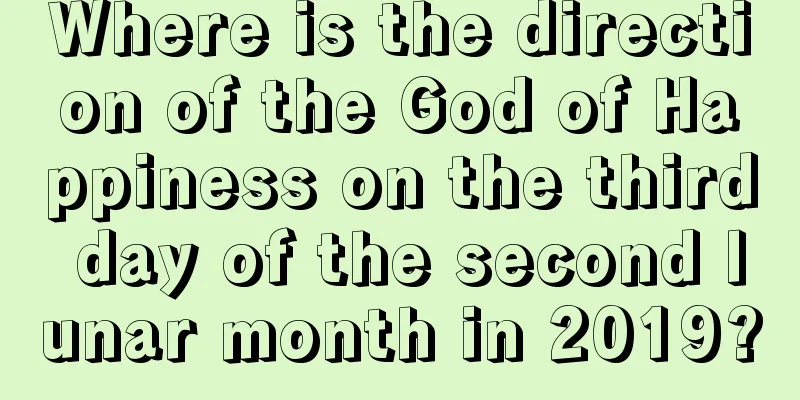 Where is the direction of the God of Happiness on the third day of the second lunar month in 2019?