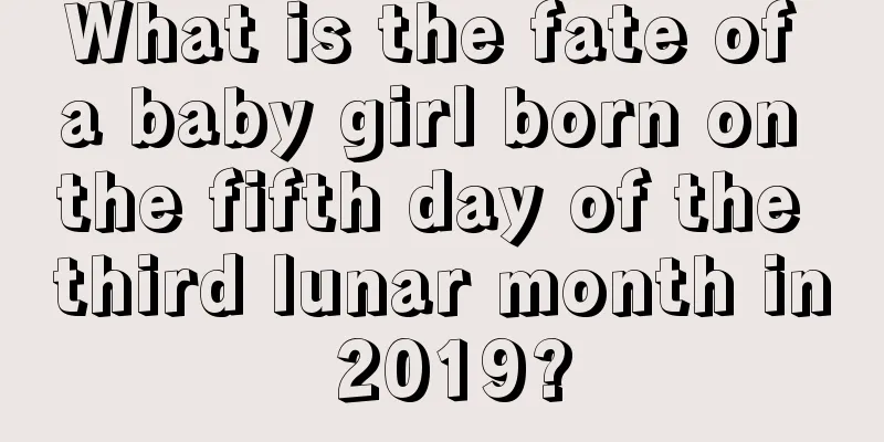 What is the fate of a baby girl born on the fifth day of the third lunar month in 2019?