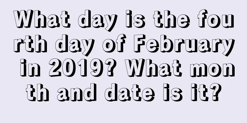 What day is the fourth day of February in 2019? What month and date is it?