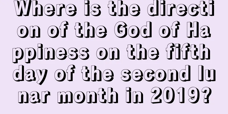 Where is the direction of the God of Happiness on the fifth day of the second lunar month in 2019?