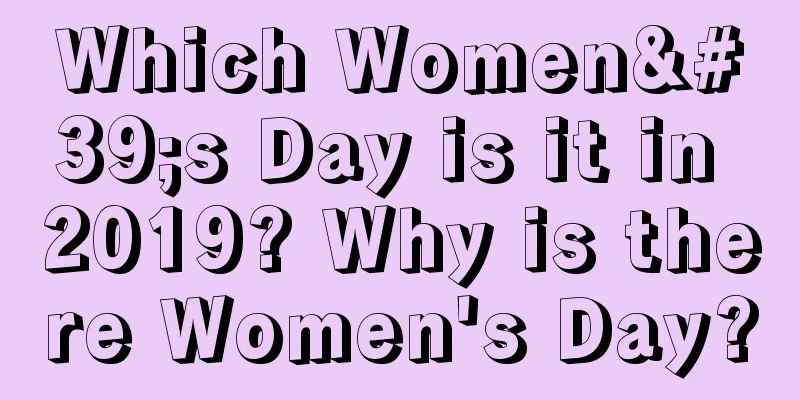 Which Women's Day is it in 2019? Why is there Women's Day?