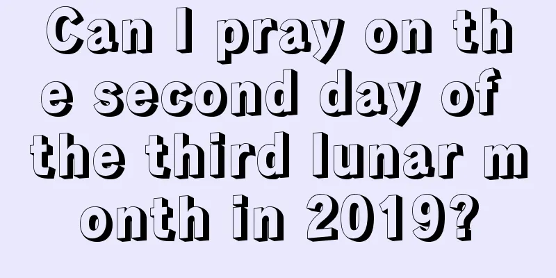 Can I pray on the second day of the third lunar month in 2019?