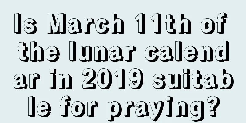 Is March 11th of the lunar calendar in 2019 suitable for praying?