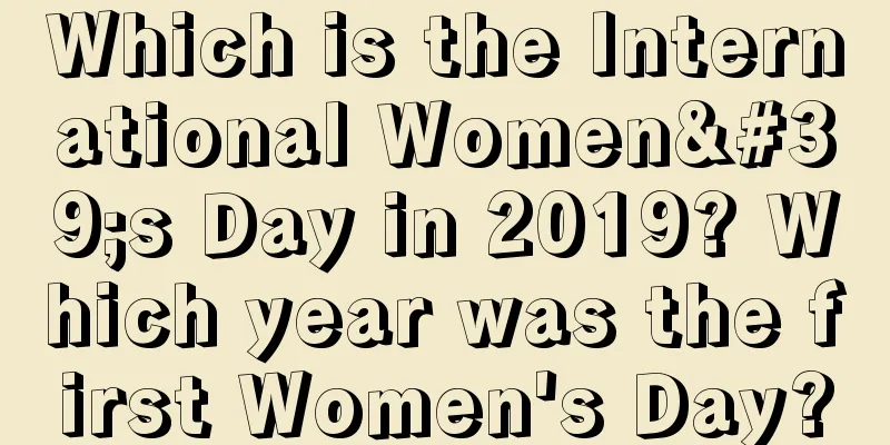Which is the International Women's Day in 2019? Which year was the first Women's Day?