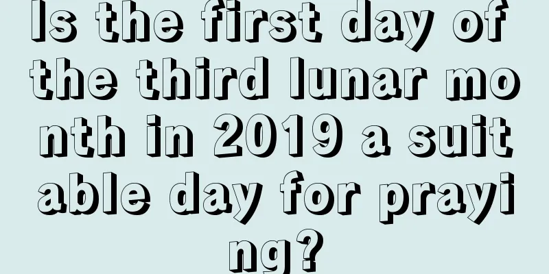 Is the first day of the third lunar month in 2019 a suitable day for praying?