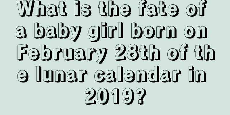 What is the fate of a baby girl born on February 28th of the lunar calendar in 2019?