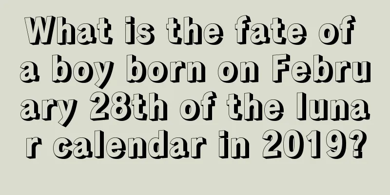 What is the fate of a boy born on February 28th of the lunar calendar in 2019?