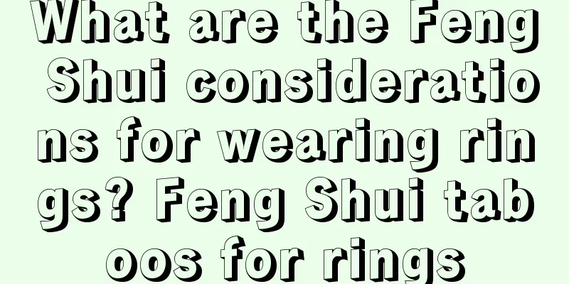 What are the Feng Shui considerations for wearing rings? Feng Shui taboos for rings