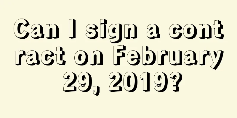 Can I sign a contract on February 29, 2019?