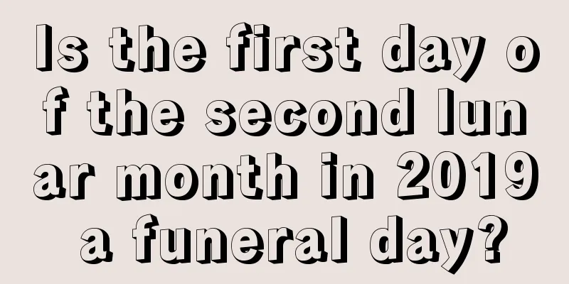 Is the first day of the second lunar month in 2019 a funeral day?
