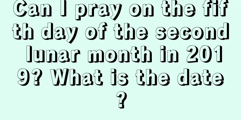 Can I pray on the fifth day of the second lunar month in 2019? What is the date?