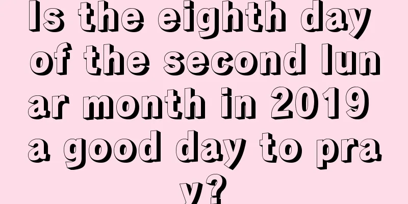 Is the eighth day of the second lunar month in 2019 a good day to pray?