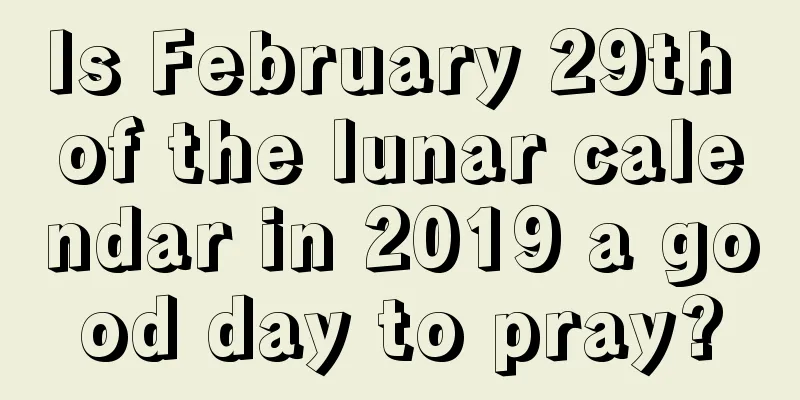 Is February 29th of the lunar calendar in 2019 a good day to pray?