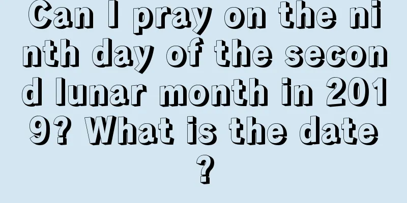 Can I pray on the ninth day of the second lunar month in 2019? What is the date?