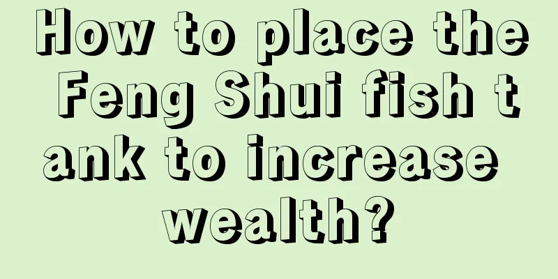 How to place the Feng Shui fish tank to increase wealth?