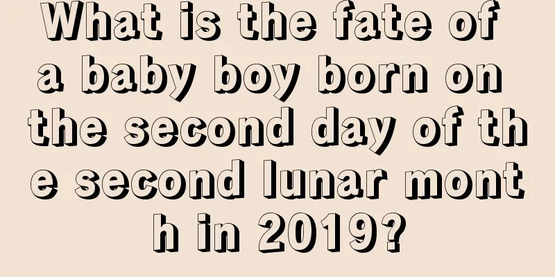 What is the fate of a baby boy born on the second day of the second lunar month in 2019?