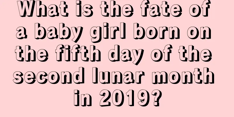 What is the fate of a baby girl born on the fifth day of the second lunar month in 2019?