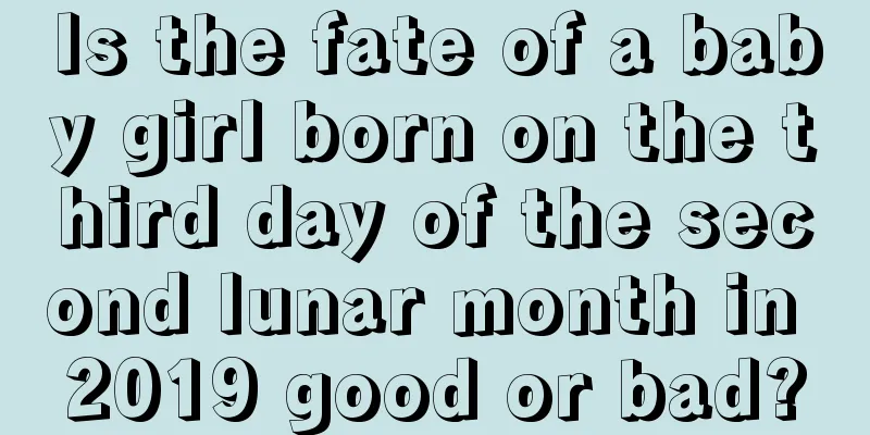 Is the fate of a baby girl born on the third day of the second lunar month in 2019 good or bad?