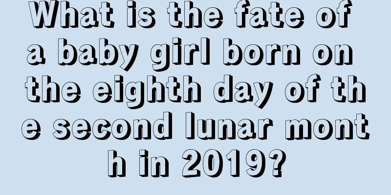 What is the fate of a baby girl born on the eighth day of the second lunar month in 2019?