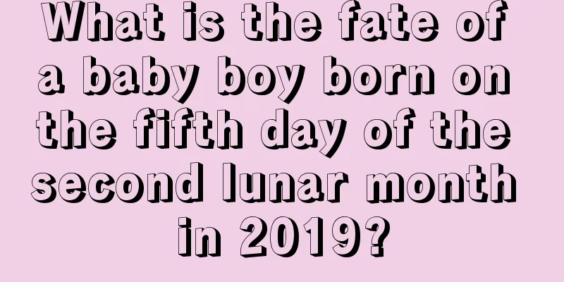 What is the fate of a baby boy born on the fifth day of the second lunar month in 2019?