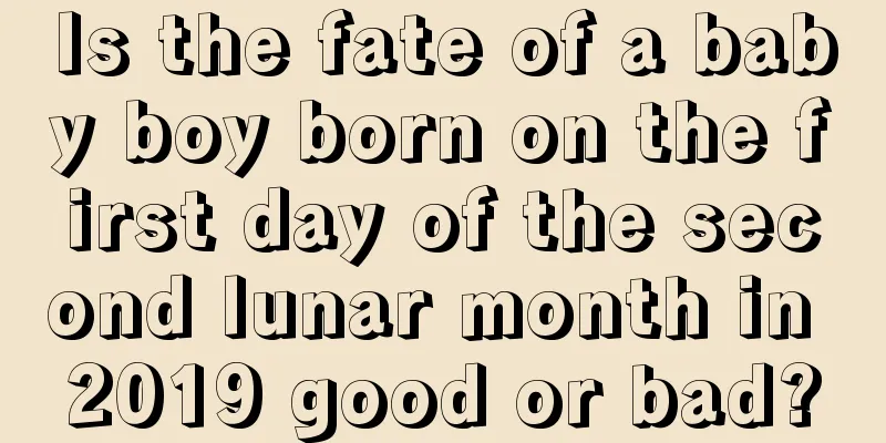 Is the fate of a baby boy born on the first day of the second lunar month in 2019 good or bad?