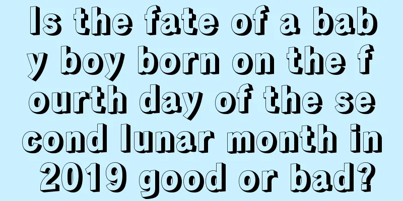 Is the fate of a baby boy born on the fourth day of the second lunar month in 2019 good or bad?