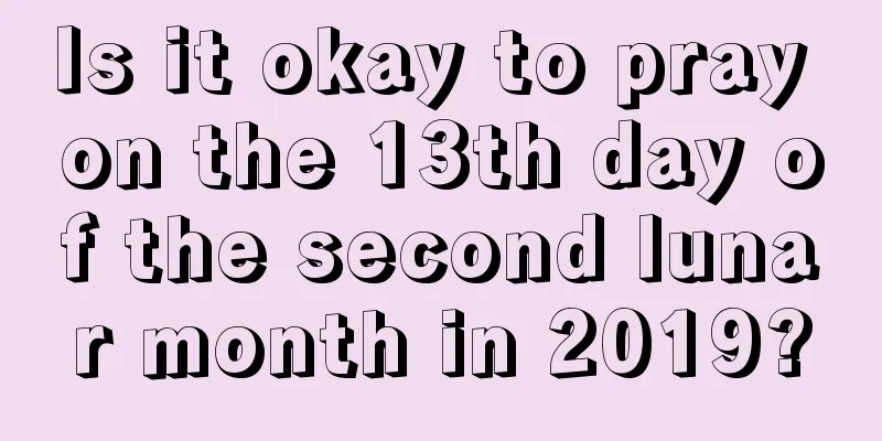 Is it okay to pray on the 13th day of the second lunar month in 2019?