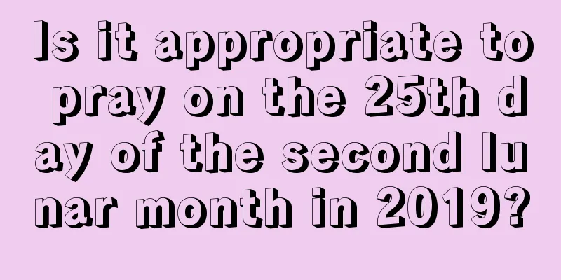 Is it appropriate to pray on the 25th day of the second lunar month in 2019?