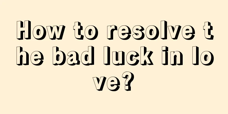 How to resolve the bad luck in love?