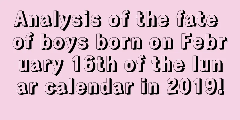 Analysis of the fate of boys born on February 16th of the lunar calendar in 2019!