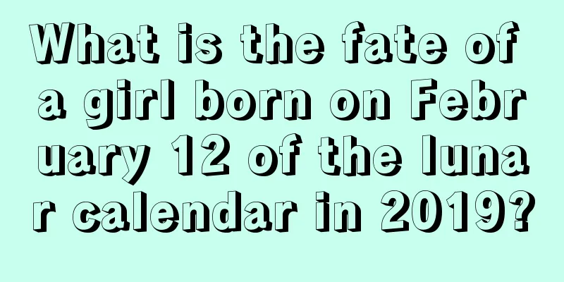 What is the fate of a girl born on February 12 of the lunar calendar in 2019?