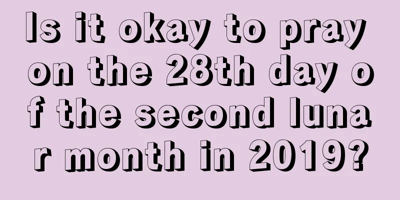 Is it okay to pray on the 28th day of the second lunar month in 2019?