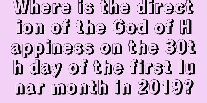 Where is the direction of the God of Happiness on the 30th day of the first lunar month in 2019?