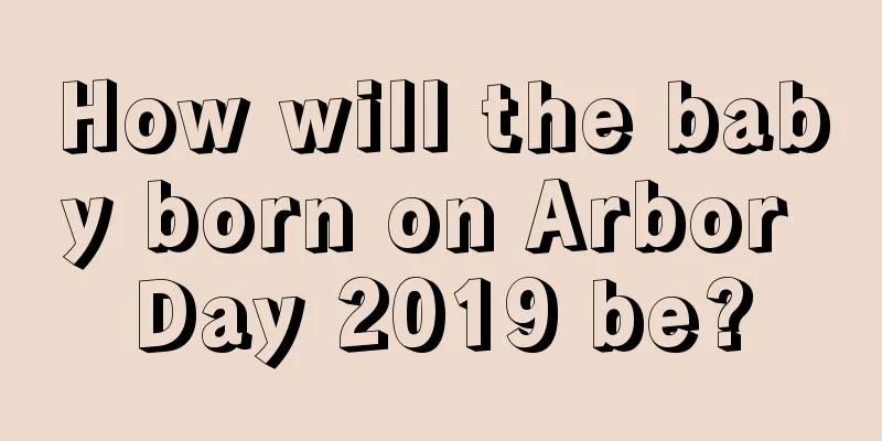 How will the baby born on Arbor Day 2019 be?
