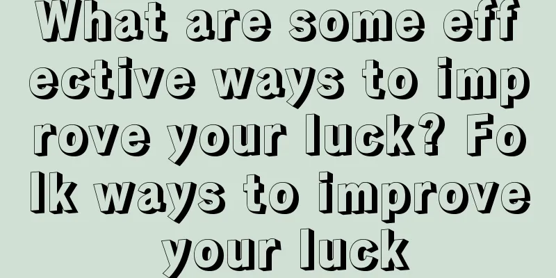 What are some effective ways to improve your luck? Folk ways to improve your luck
