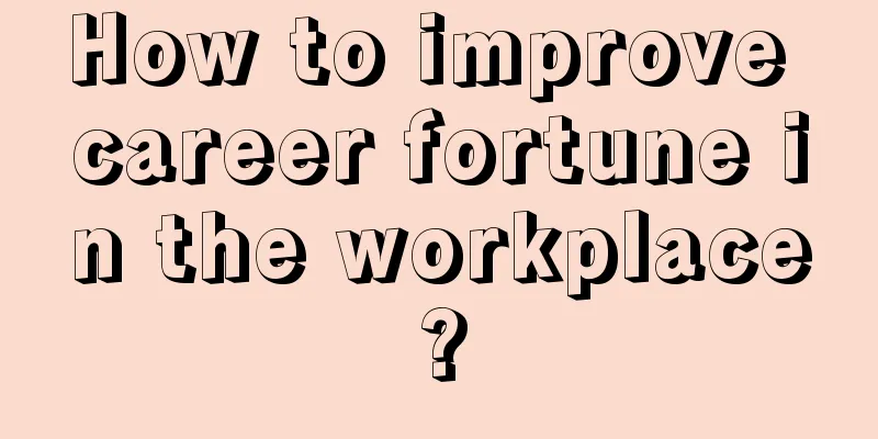 How to improve career fortune in the workplace?