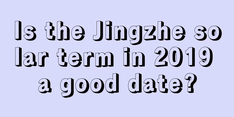 Is the Jingzhe solar term in 2019 a good date?